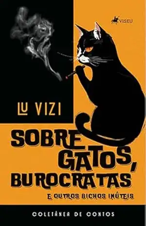 Sobre Gatos, Burocratas e Outros Bichos Inúteis: Coletânea de Contos – Lu Vizi