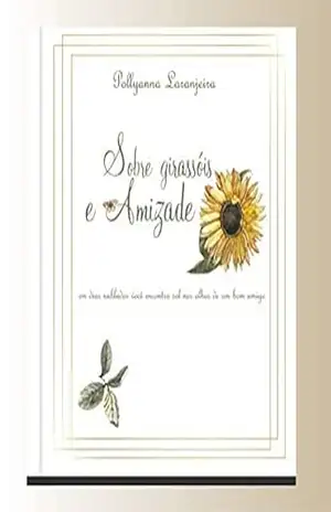 Sobre Girassóis e Amizade: …na angústia se faz um irmão (Poemas Pollyanna Laranjeira Livro 1) – Pollyanna Laranjeira Freitas