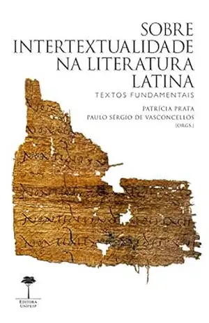 Sobre Intertextualidade na Literatura Latina: Textos fundamentais – Patrícia Prata