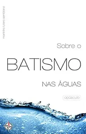 Sobre o Batismo nas Águas – Martinho Lutero Semblano
