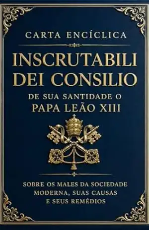 SOBRE OS MALES DA SOCIEDADE MODERNA,SUAS CAUSAS E SEUS REMÉDIOS: INSCRUTABILI DEI CONSILIO – PAPA  LEÃO XIII