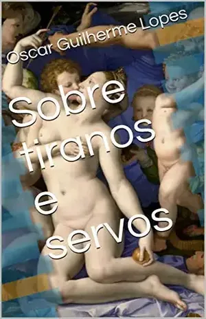 Sobre tiranos e servos - Oscar Guilherme  Lopes