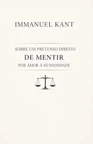 Sobre um pretenso direito de mentir por amor à humanidade – Immanuel Kant