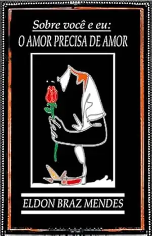 Sobre você e eu:: O AMOR PRECISA DE AMOR – Eldon Braz Mendes