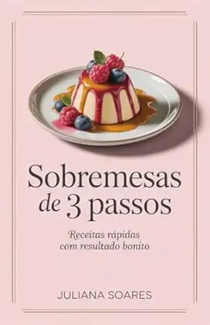 Sobremesas de 3 Passos — receitas rápidas com resultado bonito – Juliana Soares