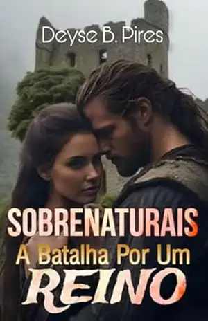 SOBRENATURAIS: A Batalha Por Um Reino - Deyse Baptista Pires