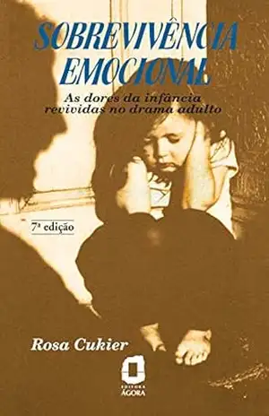 Sobrevivência emocional: As dores da infância revividas no drama adulto – Rosa Cukier