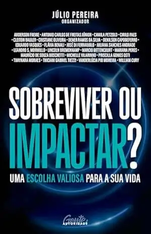 Sobreviver ou impactar?: Uma escolha valiosa para a sua vida – Júlio Pereira