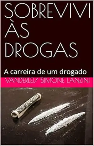 SOBREVIVI ÀS DROGAS: A carreira de um drogado – Vanderlei/ Simone Lanzini