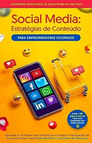 Social Media: Estratégias de Conteúdo Para Empreendedores Ocupados (Edição Revista e Ampliada) – Alexandre Magalhães