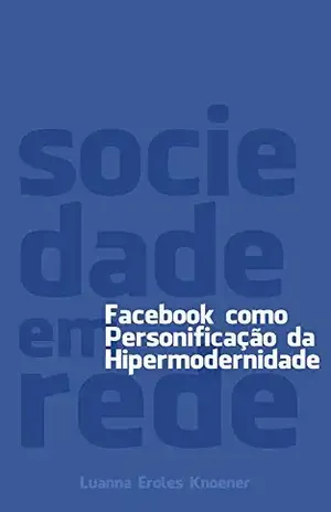 Sociedade em Rede: Facebook como personificação da Hipermodernidade - Luanna Eroles