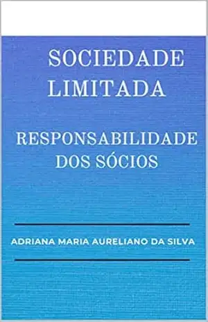 SOCIEDADE LIMITADA: RESPONSABILIDADE DOS SÓCIOS – ADRIANA MARIA  DA SILVA