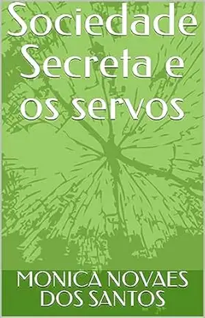 Sociedade Secreta e os servos (ficção) – MONICA NOVAES DOS SANTOS