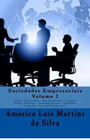 SOCIEDADES EMPRESARIAIS – VOLUME 1: Noções de Sociedade – Ato Constitutivo da Sociedade Empresarial – Contrato Social – Espécies – Sociedade Simples – Sociedade Limitada – Sociedade Cooperativa – Américo Luís Martins da Silva