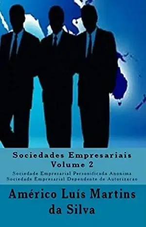 Sociedades Empresariais – Volume 2: Sociedade Empresarial Personificada Anonima – Sociedade Empresarial Dependente de Autorizacao – Americo Luis Martins da Silva