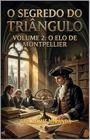 Sociedades Secretas: Tiradentes O Segredo do Triângulo: O Elo de Montpellier (Tiradentes: O Segredo do Triângulo Livro 2) - Guilherme Miranda de Aguiar