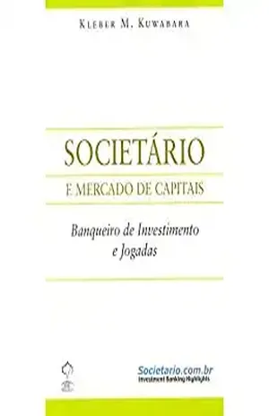 Societário e Mercado de Capitais – Banqueiro de Investimento e Jogadas – Kleber M. Kuwabara