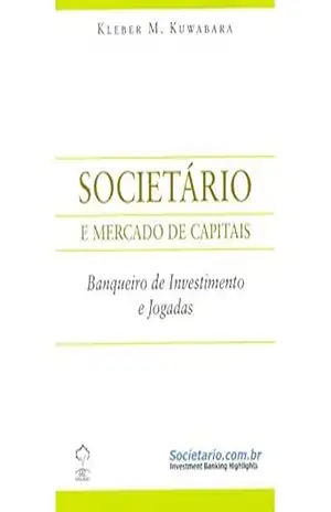 Societário e Mercado de Capitais – Banqueiro de Investimento e Jogadas (Mindset.Biblioteca Livro 2) – Kleber M. Kuwabara