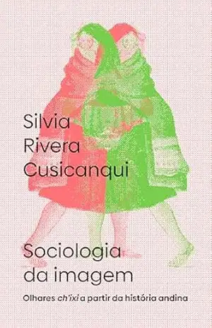 Sociologia da imagem: olhares ch’ixi a partir da história andina – Silvia Rivera Cusicanqui