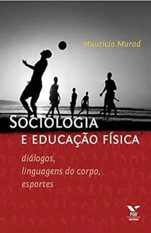 Sociologia e educação física: diálogos, linguagens do corpo, esportes - Mauricio Murad