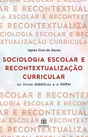 Sociologia escolar e recontextualização curricular: os livros didáticos e o ENEM – Agnes Cruz de Souza