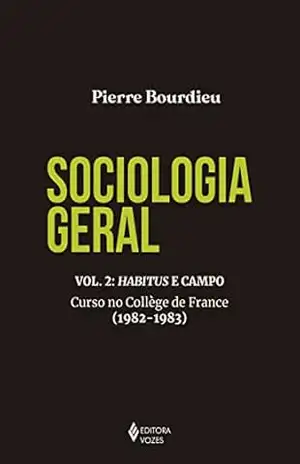 Sociologia geral vol. 2: Habitus e campo: Curso no Collège de France (1982–1983) - Pierre Bourdieu