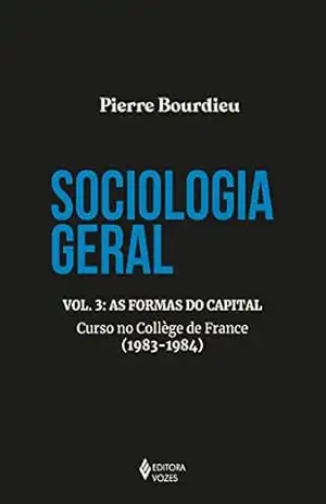 Sociologia geral vol. 3: As formas do capital – Curso no College de France (1983–1984) - Pierre Bourdieu