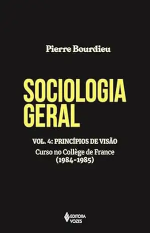 Sociologia geral vol. 4: Princípios de visão – Curso no Collège de France (1984–1985) - Pierre Bourdieu