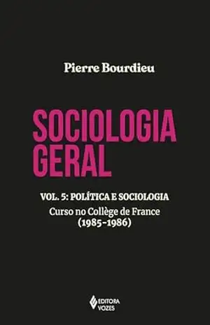 Sociologia geral vol. 5: Política e sociologia – Curso no Collège de France (1985–1986) - Pierre Bourdieu