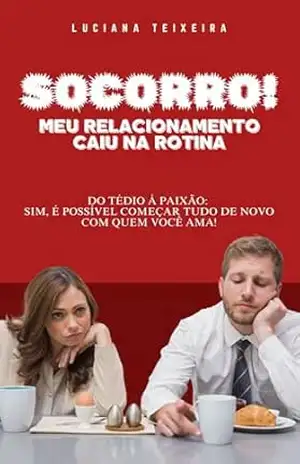 Socorro Meu Relacionamento Caiu na Rotina – Luciana Teixeira