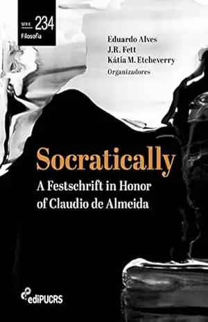 Socratically: a festschrift in honor of Claudio de Almeida (Filosofia Livro 234) – Eduardo Alves