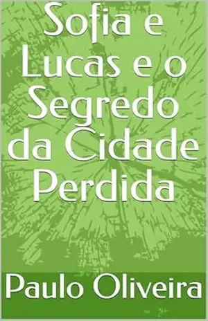 Sofia e Lucas e o Segredo da Cidade Perdida – Paulo Oliveira