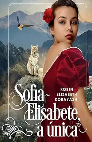 Sofia–Elisabete, a única: Um romance histórico mágico e de maioridade que vai da Espanha até a Escócia – Robin Elizabeth Kobayashi