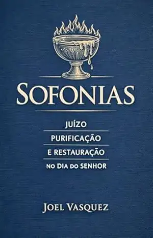 Sofonias: Juízo, Purificação e Restauração no Dia do Senhor – Joel Vasquez