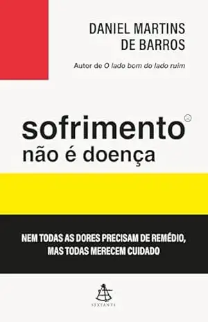 Sofrimento não é doença: Nem todas as dores precisam de remédio, mas todas merecem cuidado – Daniel Martins de Barros