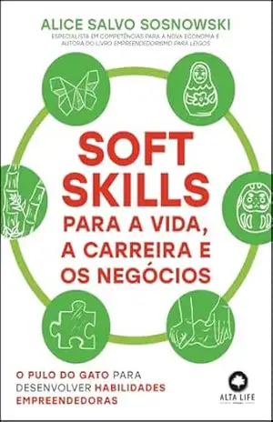 Soft skills para a vida, a carreira e os negócios: o pulo do gato para desenvolver habilidades empreendedoras – Alice Salvo Sosnowski