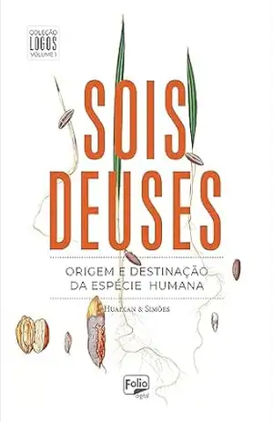 Sois Deuses: origem e destinação da espécie humana (Coleção Logos Livro 1) – José Huaixan,