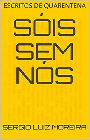 SÓIS SEM NÓS: ESCRITOS DE QUARENTENA – SERGIO LUIZ MOREIRA