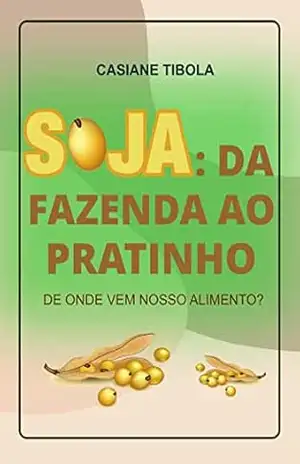 Soja: da fazenda ao pratinho: De onde vem nosso alimento? – Casiane  Tibola
