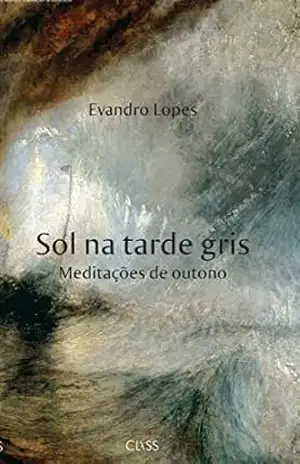 Sol na tarde gris: Meditações de outono – Evandro Lopes