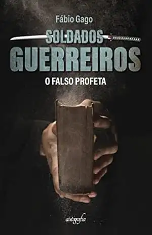 Soldados guerreiros: O falso profeta - Fábio Gago