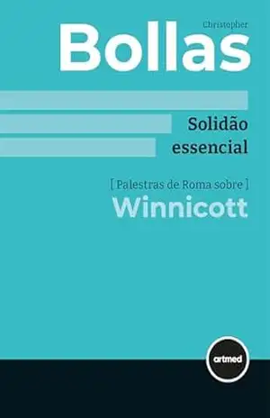Solidão Essencial: Palestras de Roma sobre Winnicott – Christopher Bollas