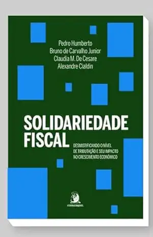 Solidariedade Fiscal: desmistificando o nível de tributação e seu impacto no crescimento econômico - Pedro Humberto Bruno de Carvalho Junior