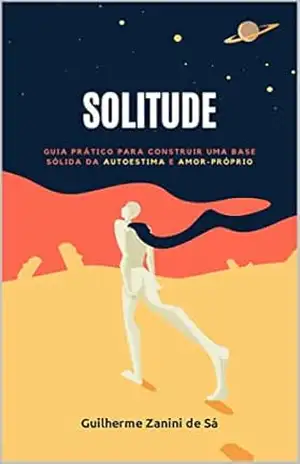 Solitude: Guia Prático para Construir uma Base Sólida da Autoestima e Amor–próprio – Guilherme Zanini de Sá
