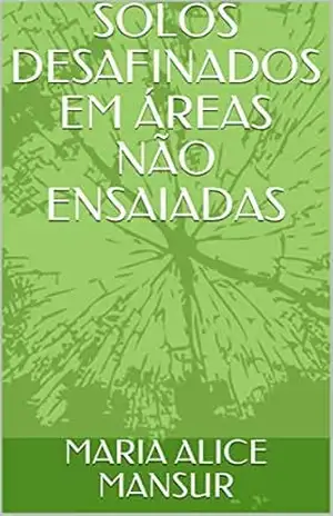 SOLOS DESAFINADOS EM ÁREAS NÃO ENSAIADAS - MARIA ALICE MANSUR