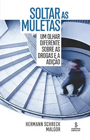 Soltar as muletas: Um olhar diferente sobre as drogas e a adição – Hermann Schreck Malgor