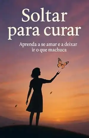 Soltar para curar: Aprenda a amar a si mesmo e a deixar ir o que machuca – Eliana Montemayor