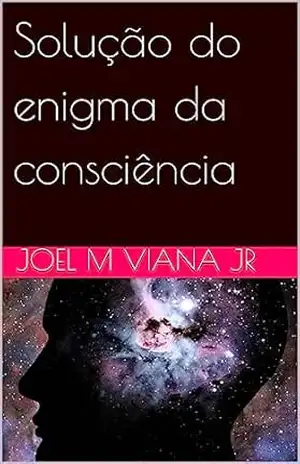 Solução do enigma da consciência - Joel M Viana Jr