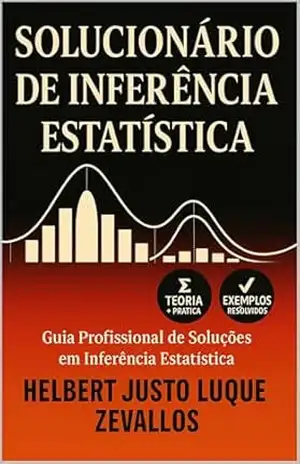 Solucionário de Inferência Estatística: Guia Profissional de Soluções em Inferência Estatística (Soluçãorios da Série Licenciatura em Matemática) – Helbert Justo Luque Zevallos