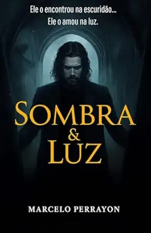 Sombra & Luz: Ele o encontrou na escuridão. Ele o amou na luz. - Marcelo Perrayon